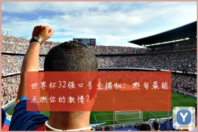 世界杯32强口号全揭秘：哪句最能点燃你的激情？