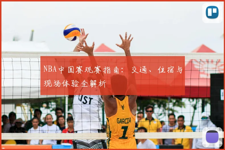 NBA中国赛观赛指南：交通、住宿与现场体验全解析